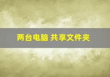 两台电脑 共享文件夹